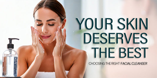 Your Skin Deserves the Best: Tips on Choosing the Right Facial Cleanser